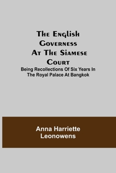 Paperback The English Governess at the Siamese Court; Being Recollections of Six Years in the Royal Palace at Bangkok Book