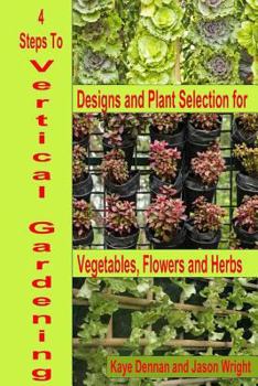 Paperback 4 Steps to Vertical Gardening: Designs and Plant Selection for Vegetables Flowers and Herbs Book