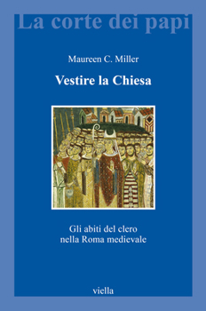Vestire La Chiesa: Gli Abiti del Clero Nella Roma Medievale