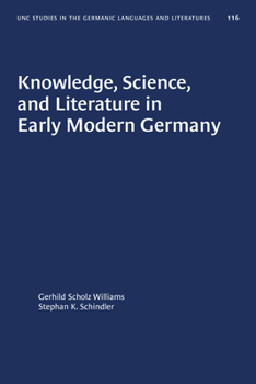 Knowledge, Science, and Literature in Early Modern Germany (University of North Carolina Studies in the Germanic Languages and Literatures)