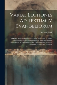 Variae Lectiones Ad Textum IV Evangeliorum: Ex Codd. Mss. Bibliothecae Vaticanae, Barberinae, S. Basilii, Augustinianorum Eremitarum Romae, Borgianae ... Escurialensis, Havniens