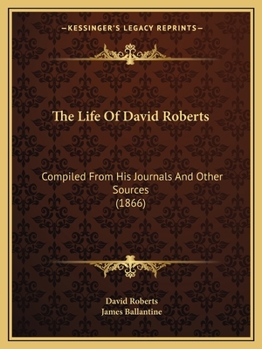 Paperback The Life Of David Roberts: Compiled From His Journals And Other Sources (1866) Book