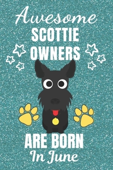 Awesome Scottie Owners Are Born In June: Scottie dog gifts. This Scottie Notebook / Scottie Journal is 6x9in with 110+ lined ruled pages. Great gift ... Scottie dog Lovers. Scotland Terrier gifts.