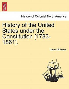 History of the United States under the Constitution [1783-1861].