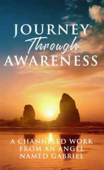 Paperback Journey Through Awareness: A Channeled Work from an Angel Named Gabriel Book