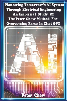 Pioneering Tomorrow's AI System Through Electrical Engineering. An Empirical Study Of The Peter Chew Method For Overcoming Error In Chat GPT