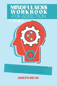 Paperback Mindfulness Workbook for Addiction: The Perfect Step-by-Step Workbook for Addiction Recovery. Get Rid of Your Anxiety by Eliminating Procrastination a Book