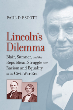 Hardcover Lincoln's Dilemma: Blair, Sumner, and the Republican Struggle Over Racism and Equality in the Civil War Era Book