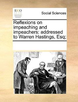 Paperback Reflexions on Impeaching and Impeachers: Addressed to Warren Hastings, Esq; Book