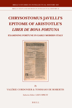 Chrysostomus Javelli’s Epitome of Aristotle’s Liber de bona fortuna    Examining Fortune in Early Modern Italy (Brill's Studies in Intellectual ... History, 24)
