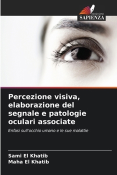 Percezione visiva, elaborazione del segnale e patologie oculari associate: Enfasi sull'occhio umano e le sue malattie (Italian Edition)