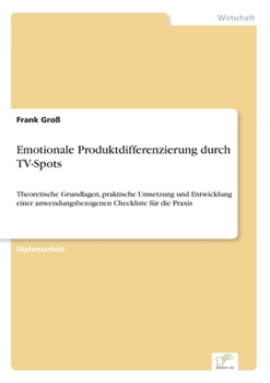 Paperback Emotionale Produktdifferenzierung durch TV-Spots: Theoretische Grundlagen, praktische Umsetzung und Entwicklung einer anwendungsbezogenen Checkliste f [German] Book