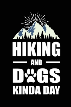 Hiking and Dogs Kinda Day: Blank Lined Journal (Notebook, Diary) Gift for Hiking Dog Lovers (120 pages, Lined, 6x9) Funny Hike Mountains Camping Gift Journal Notebook