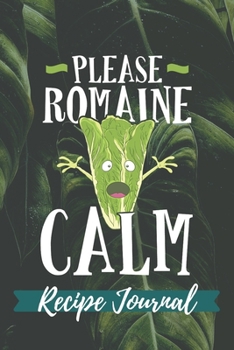 Paperback Please Romaine Calm Recipe Journal: 6 x 9 Inches 100 Pages Blank Recipe Notebook Book