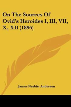 On The Sources Of Ovid's Heroides I, III, VII, X, XII