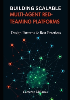 Paperback Building Scalable Multi-Agent Red-Teaming Platforms: Design Patterns & Best Practices Book