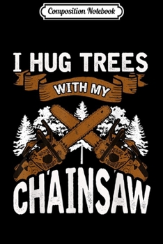 Paperback Composition Notebook: I Hug Trees With My Chainsaw - Lumberjack Journal/Notebook Blank Lined Ruled 6x9 100 Pages Book