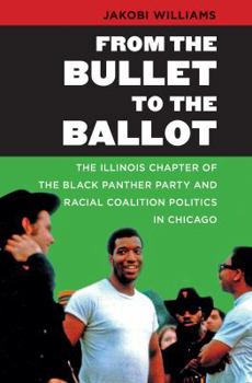 Paperback From the Bullet to the Ballot: The Illinois Chapter of the Black Panther Party and Racial Coalition Politics in Chicago Book