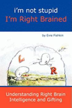 I'm Not Stupid I'm Right Brained