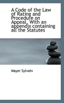 Paperback A Code of the Law of Rating and Procedure on Appeal, with an Appendix Containing All the Statutes Book