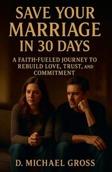 Save Your Marriage in 30 Days: A Faith-Fueled Journey to Rebuild Love, Trust, and Commitment