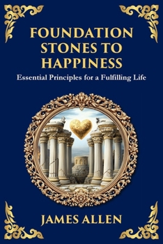 Foundation Stones to Happiness: Essential Principles for a Fulfilling Life (Large Print Deluxe Edition For Easy Reading) (Library of Alexandria)