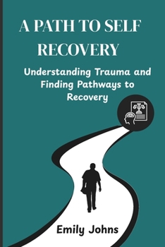 Paperback A Path to Self Recovery: Understanding Trauma and Finding Pathways to Recovery Book
