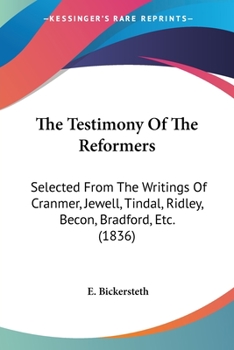 Paperback The Testimony Of The Reformers: Selected From The Writings Of Cranmer, Jewell, Tindal, Ridley, Becon, Bradford, Etc. (1836) Book