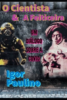 Paperback O Cientista & A Feiticeira: SEGUNDA EDIÇÃO: Um Diálogo Sobre A COVID [Portuguese] Book