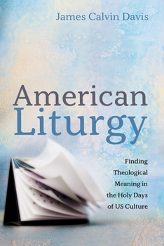 Hardcover American Liturgy: Finding Theological Meaning in the Holy Days of Us Culture Book