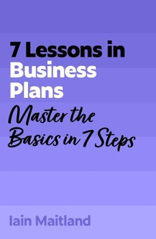 Paperback 7 Lessons in Business Plans: Master Business Planning Basics in 7 Steps Book