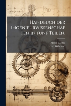 Handbuch der Ingenieurwissenschaften in fünf Teilen.