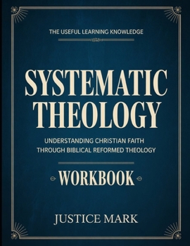 Paperback The Useful Learning Knowledge Systematic Theology: Understanding Christian Faith through Biblical Reformed Theology. Book