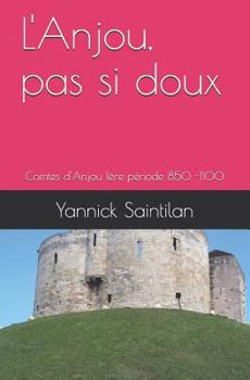 Paperback L'Anjou, Pas Si Doux: Comtes d'Anjou 1ère Période 850 -1100 [French] Book