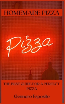 Homemade Pizza: The Best Guide for a Perfect Pizza