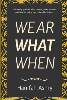Paperback Wear What When: A Friendly Guide of What to Wear, When to Wear, and How, Including Tips Tailored for Hijabis Book