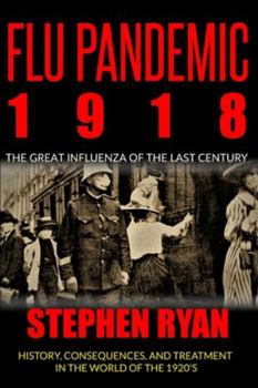 Paperback Flu Pandemic 1918: The Great Influenza of the Last Century. History, Consequences, and Treatment in the World of the 1920'S Book