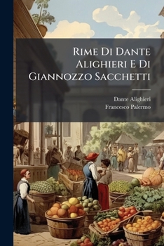 Rime Di Dante Alighieri E Di Giannozzo Sacchetti: Messe Ora in Luce Sopra Codici Palatini