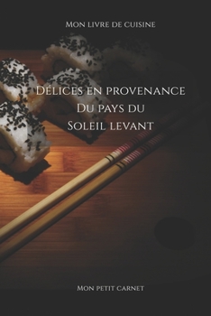 Paperback Délices en provenance cu pays du soleil levant: Carnet de note Mon petit carnet - Carnet de recette de cuisine - Livre de recueil pour cuisinier, pâti [French] Book