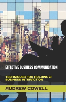 Paperback Effective Business Communication: Techniques for Holding a Business Interaction Book