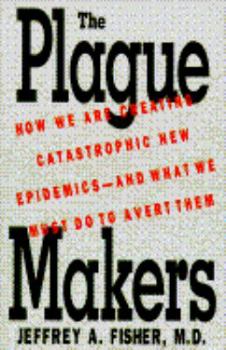 Hardcover The Plague Makers: How We Are Creating Catastrophic New Epidemics-- And What We Must Do to Avert Them Book