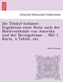 Paperback Die Tlinkit-Indianer. Ergebnisse einer Reise nach der Nordwestku&#776;ste von Amerika und der Beringstrasse ... Mit 1 Karte, 4 Tafeln, etc. [German] Book