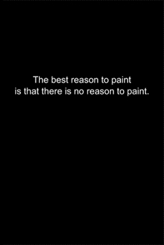 Paperback The best reason to paint is that: Journal or Notebook (6x9 inches) with 120 doted pages. Book