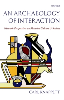 Hardcover An Archaeology of Interaction: Network Perspectives on Material Culture and Society Book