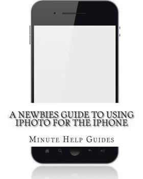 Paperback A Newbies Guide to Using iPhoto For the iPhone Book