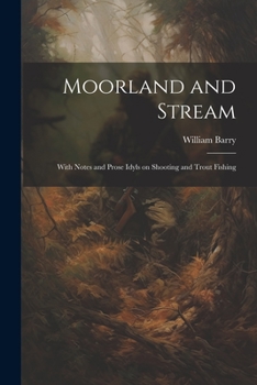 Paperback Moorland and Stream: With Notes and Prose Idyls on Shooting and Trout Fishing Book