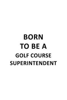 Paperback Born To Be A Golf Course Superintendent: Awesome Golf Course Superintendent Notebook, Journal Gift, Diary, Doodle Gift or Notebook - 6 x 9 Compact Siz Book