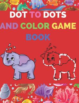 Dot to Dots and Color Game Book: A Cute Animal Theme Connect the Dots Numbers and Alphabet Activity and Coloring Workbook For Kids Ages 4-8, Preschool To Kindergarten, Fun Easy To Hard Challenging Puz