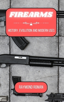 Hardcover Firearms: History, Evolution and Modern Uses Book