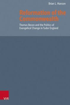 Hardcover Reformation of the Commonwealth: Thomas Becon and the Politics of Evangelical Change in Tudor England Book